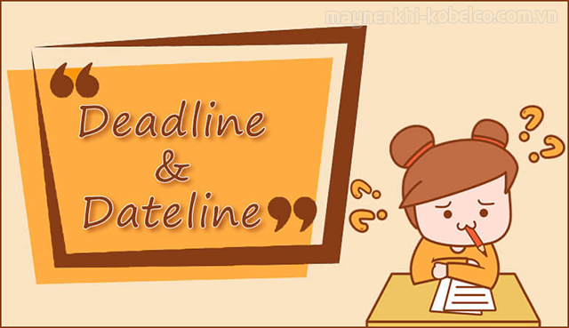 Phân biệt Deadline và Dateline